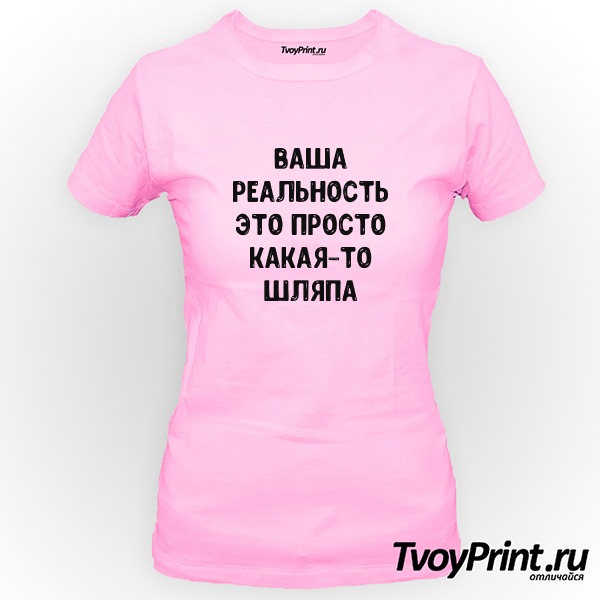 Футболка ваша реальность это просто какая-то шляпа